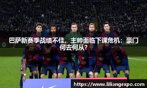 巴萨新赛季战绩不佳，主帅面临下课危机：豪门何去何从？