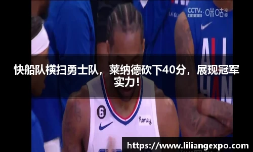 快船队横扫勇士队，莱纳德砍下40分，展现冠军实力！