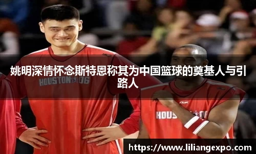姚明深情怀念斯特恩称其为中国篮球的奠基人与引路人