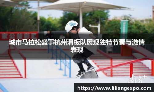 城市马拉松盛事杭州滑板队展现独特节奏与激情表现