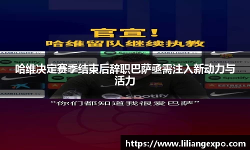 哈维决定赛季结束后辞职巴萨亟需注入新动力与活力