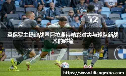 圣保罗主场迎战塞阿拉期待精彩对决与球队新战术的碰撞