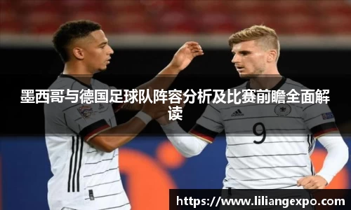 墨西哥与德国足球队阵容分析及比赛前瞻全面解读