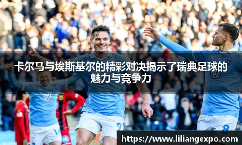 卡尔马与埃斯基尔的精彩对决揭示了瑞典足球的魅力与竞争力