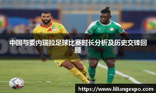 中国与委内瑞拉足球比赛时长分析及历史交锋回顾