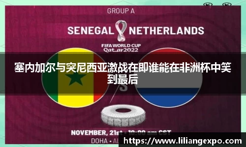 塞内加尔与突尼西亚激战在即谁能在非洲杯中笑到最后