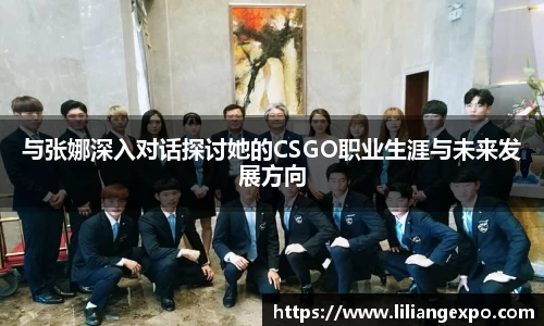 与张娜深入对话探讨她的CSGO职业生涯与未来发展方向